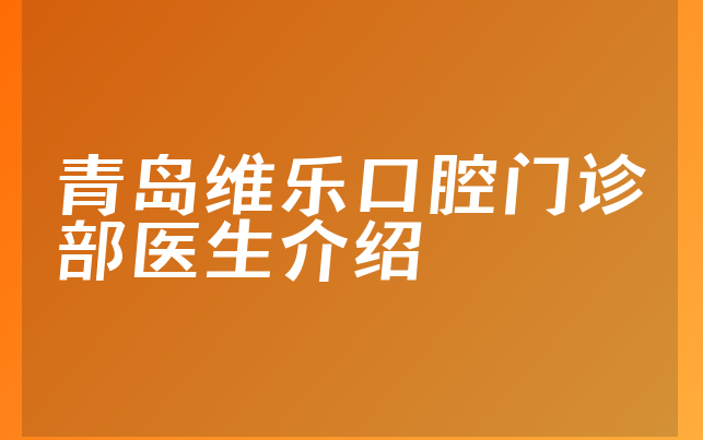 青岛维乐口腔门诊部医生介绍