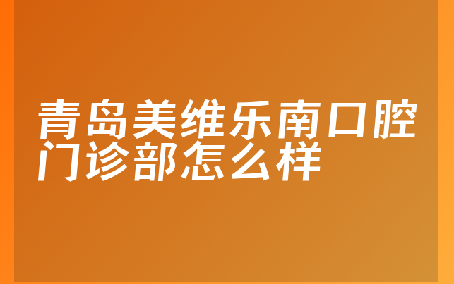 青岛美维乐南口腔门诊部怎么样